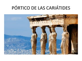 PÓRTICO DE LAS CARIÁTIDES
 