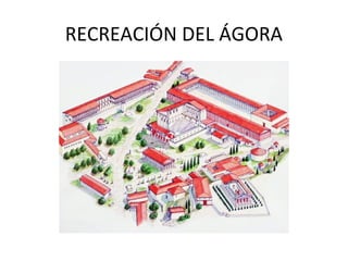 RECREACIÓN DEL ÁGORA
 