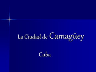 La Ciudad de Camagüey
Cuba
 