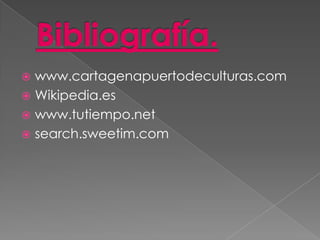  www.cartagenapuertodeculturas.com
 Wikipedia.es
 www.tutiempo.net
 search.sweetim.com
 