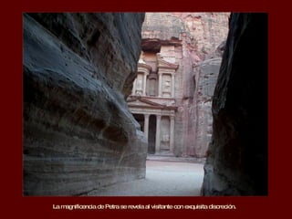 La magnificencia de Petra se revela al visitante con exquisita discreción.  