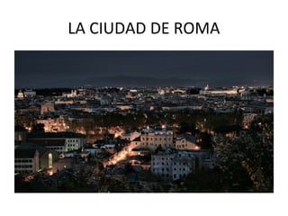 LA CIUDAD DE ROMA
 