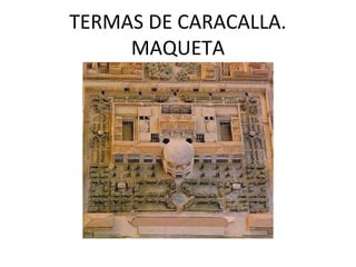 TERMAS DE CARACALLA.
MAQUETA
 