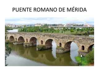 PUENTE ROMANO DE MÉRIDA
 