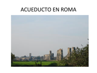 ACUEDUCTO EN ROMA
 