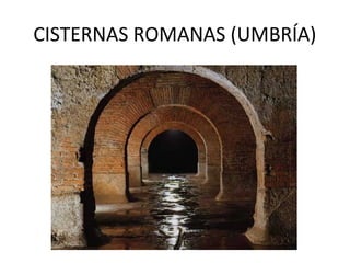 CISTERNAS ROMANAS (UMBRÍA)
 