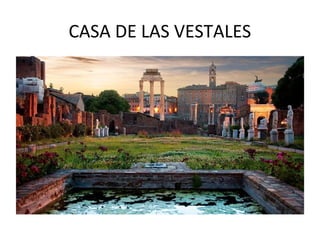 CASA DE LAS VESTALES
 