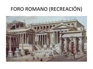 FORO ROMANO (RECREACIÓN)
 