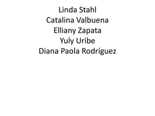 Linda StahlCatalina ValbuenaElliany ZapataYuly UribeDiana Paola Rodríguez