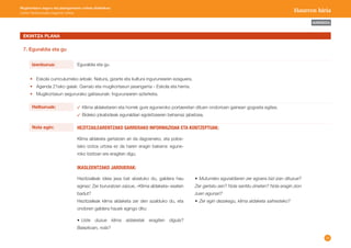 34 
AURKIBIDEA 
Mugikortasun seguru eta jasangarriaren unitate didaktikoa: 
Lehen Hezkuntzako bigarren zikloa Haurren hiria 
EKINTZA PLANA 
7. Eguraldia eta gu 
Eguraldia eta gu 
Klima aldaketaren eta horrek gure eguneroko portaeretan dituen ondorioen gainean gogoeta egitea. 
Bideko jokabideak eguraldiari egokitzearen beharraz jabetzea. 
• Eskola curriculumeko arloak: Natura, gizarte eta kultura ingurunearen ezaguera. 
• Agenda 21eko gaiak: Garraio eta mugikortasun jasangarria - Eskola eta herria. 
• Mugikortasun segururako gaitasunak: Ingurunearen azterketa. 
Izenburua: 
Helburuak: 
Nola egin: HEZITZAILEARENTZAKO SARRERAKO INFORMAZIOAK ETA KONTZEPTUAK: 
Klima aldaketa gertatzen ari da dagoeneko, eta poloe-tako 
izotza urtzea ez da haren eragin bakarra: egune-roko 
bizitzan ere eragiten digu. 
• Muturreko eguraldiaren zer egoera bizi izan dituzue? 
Zer gertatu zen? Nola sentitu zineten? Nola eragin zion 
zuen egunari? 
• Zer egin dezakegu, klima aldaketa saihesteko? 
Hezitzaileak ideia jasa bat abiatuko du, galdera hau 
eginez: Zer bururatzen zaizue, «Klima aldaketa» esaten 
badut? 
Hezitzaileak klima aldaketa zer den azalduko du, eta 
ondoren galdera hauek egingo ditu: 
• Uste duzue klima aldaketak eragiten digula? 
Baiezkoan, nola? 
IKASLEENTZAKO JARDUERAK: 
 