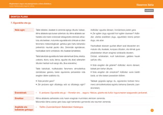 35 
Mugikortasun seguru eta jasangarriaren unitate didaktikoa: 
Lehen Hezkuntzako bigarren zikloa Haurren hiria 
AURKIBIDEA 
EKINTZA PLANA 
7. Eguraldia eta gu 
Nola egin: Talde txikietan, ikasleek bi zerrenda egingo dituzte: batean, 
klima aldaketa epe luzean aztertuko da, klima aldaketa sai-hesteko 
edo haren ondorioak txikiagotzeko ekintzak zehaz-tuta; 
eta bestean, muturreko eguraldia edo ohikoak ez diren 
fenomeno meteorologikoak gertatuz gero hartu beharreko 
prebentzio neurriak jasoko dira. Zerrendak egindakoan, 
hezitzaileak berriz antolatuko ditu ikasleak lantaldetan. 
Talde bakoitzak eguraldia eta haren elementuak (brisa, ekaitza, 
urakana, elurra, euria, lainoa, eguzkia eta abar) adierazten 
dituzten hainbat irudi izango ditu. (Ikus eranskina.) 
Talde bakoitzak, irudikatutako fenomeno atmosferikoa 
izendatzeaz gainera, beren eguneroko jardueretan nola 
eragiten dieten azalduko du. 
• Nola janzten gara? 
• Zer jarduera egin ditzakegu edo ez ditzakegu egin? 
Adibidez: eguzkia denean, hondartzara joaten gara. 
• Zer egiten dugu eguraldi hori egiten duenean? Adibi-dez: 
aterkia erabiltzen dugu, eguzkitako krema jartzen 
dugu, eta abar. 
Hezitzaileak ekarpen guztiak elkarri azal diezaioten ani-matuko 
ditu ikasleak, konpara ditzaten, eta klimak gure 
jokabideetan dituen eraginez eztabaida dezaten. 
Orobat, eztabaidan, irudi bakoitzean, galdera hauek 
sartuko ditu: 
• Nola eragiten die gidariei? Adibidez: elurra denean, 
kateak jarri behar dituzte. 
• Nola eragiten die oinezkoei? Adibidez: euria baldin 
bada, ez dira kalean paseatzen ibiltzen. 
Taldeak gogoeta egingo du, eguneroko bizitzan feno-meno 
atmosferikoetara egokitu beharraz (bereziki, joan-etorrietan). 
Eranskinak: - 8. jarduera: Eguraldia eta gu – Honetan ere… seguru: Natura, gizarte eta kultur ingurunearen ezaguerako jarduerak. 
Argibide eta 
baliabide gehiago: 
- Trafiko Zuzendaritzaren Baliabideen Katalogoa. 
Emaitza: Klima aldaketa saihesteko edo haren eraginak murrizteko ekintzen zerrenda. 
Muturreko klima izanez gero kasu egin beharreko gomendio eta neurrien zerrenda. 
 