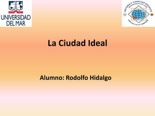 La Ciudad Ideal


Alumno: Rodolfo Hidalgo
 