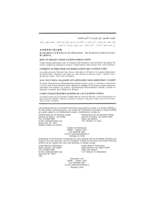 Las publicaciones de la Comisión Económica para América Latina y el Caribe (CEPAL) y
las del Instituto Latinoamericano y del Caribe de Planificación Económica y Social (ILPES)
se pueden adquirir a los distribuidores locales o directamente a través de:
Publicaciones de las Naciones Unidas
Sección de Ventas – DC-2-0853
Fax (212)963-3489
E-mail: publications@un.org
Nueva York, NY, 10017
Estados Unidos de América

Publicaciones de las Naciones Unidas
Sección de Ventas, Fax (22)917-0027
Palais des Nations
1211 Ginebra 10, Suiza

Unidad de Distribución
CEPAL – Casilla 179-D
Fax (562)208-1946
E-mail: publications@eclac.cl
Santiago de Chile
Publications of the Economic Commission for Latin America and the Caribbean (ECLAC) and
those of the Latin American and the Caribbean Institute for Economic and Social Planning
(ILPES) can be ordered from your local distributor or directly through:
United Nations Publications
Sales Sections, DC-2-0853
Fax (212)963-3489
E-mail: publications@un.org
New York, NY, 10017
USA

United Nations Publications
Sales Sections, Fax (22)917-0027
Palais des Nations
1211 Geneve 10, Switzerland

Distribution Unit
CEPAL – Casilla 179-D
Fax (562)208-1946
E-mail: publications@eclac.cl
Santiago, Chile

 