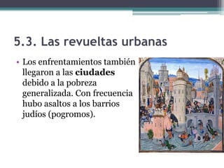 5.3. Las revueltas urbanas
• Los enfrentamientos también
  llegaron a las ciudades
  debido a la pobreza
  generalizada. Con frecuencia
  hubo asaltos a los barrios
  judíos (pogromos).
 