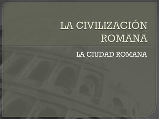 LA CIUDAD ROMANA 