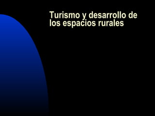 Turismo y desarrollo de
los espacios rurales
 