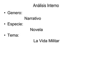 Análisis Interno Genero:  Narrativo Especie:  Novela Tema:  La Vida Militar 