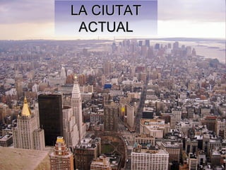 LA CIUTAT ACTUAL 