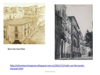 Barri de Sant Blai
http://alicanteenimagenes.blogspot.com.es/2011/11/calle-san-fernando-
alicante.html
Gràcia Jiménez
 