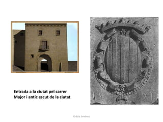 Entrada a la ciutat pel carrer
Major i antic escut de la ciutat
Gràcia Jiménez
 