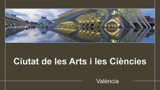 Ciutat de les Arts i les Ciències
València
 