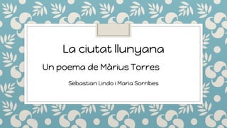 Sebastian Lindo i Maria Sorribes
La ciutat llunyana
Un poema de Màrius Torres
 