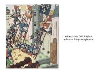 La Guerra dels Cent Anys va
enfrontar França i Anglaterra.
 