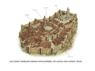 Les ciutats medievals estaven emmurallades, els carrers eren estrets i bruts.
 