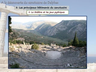 3. Les principaux bâtiments du sanctuaire
 Le théâtre et les jeux pythiques
 