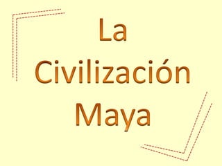 La Civilización Maya  