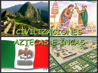 CIVILIZACIONES AZTECAS E INCAS 