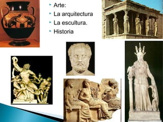  Arte:
 La arquitectura
 La escultura.
 Historia
 