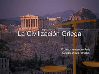 La Civilización Griega Profesor Alejandro Peña Colegio Diego Portales 