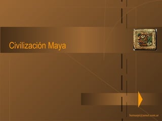 bernarpi@arnet.com.ar
Civilización Maya
 