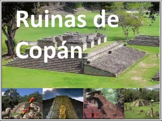 Historia de Honduras
Ruinas de Cop
Ruinas de
Copán
 