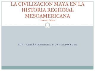 Por: Fabián barrera & Oswaldo Suin LA CIVILIZACION MAYA EN LA HISTORIA REGIONAL MESOAMERICANALorenzo Ochoa 