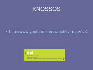 KNOSSOS http://www.youtube.com/watch?v=msVsvKCMbwk&feature=related   