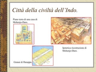 Città della civiltà dell’Indo. Piano terra di una casa di Mohenjo-Daro.  Ipotetica ricostruzione di Mohenjo-Daro. Granai di Harappa. 