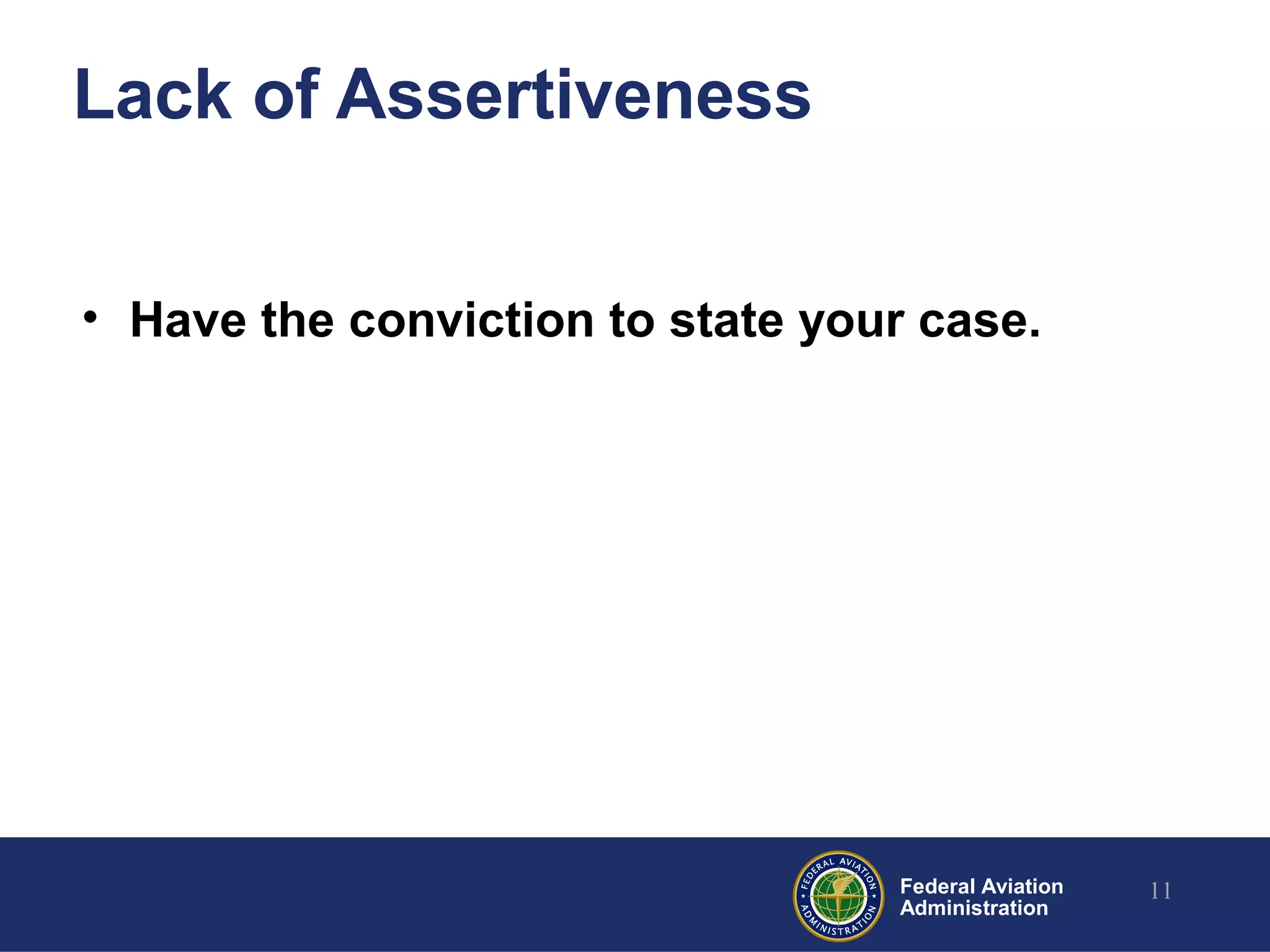 Federal Aviation
Administration
Lack of Assertiveness
• Have the conviction to state your case.
11
 