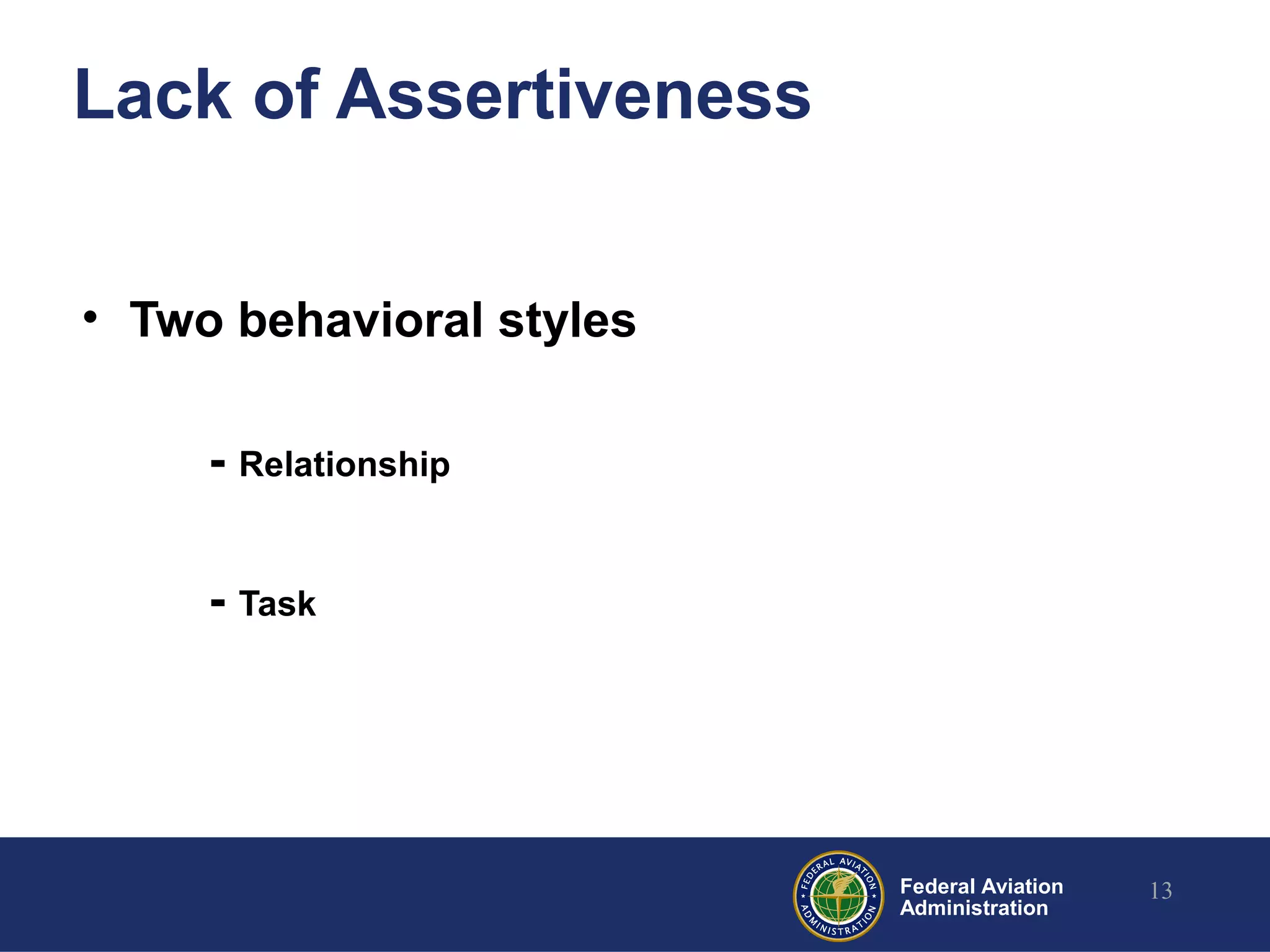 Federal Aviation
Administration
Lack of Assertiveness
• Two behavioral styles
- Relationship
- Task
13
 