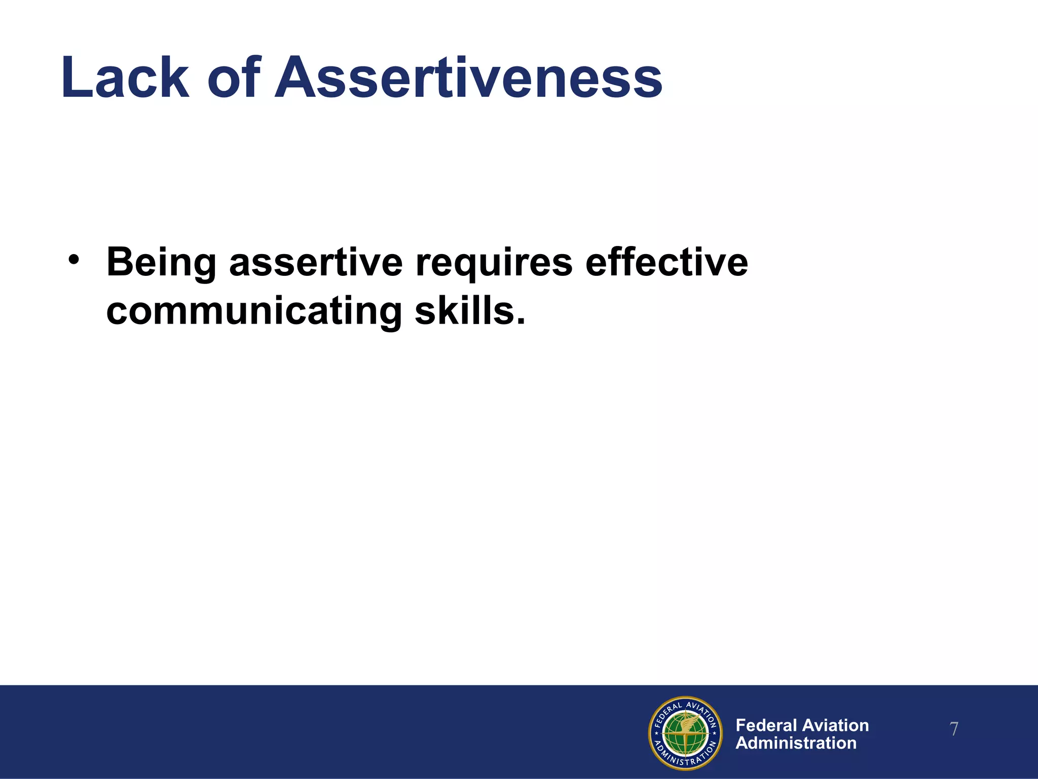 Federal Aviation
Administration
Lack of Assertiveness
• Being assertive requires effective
communicating skills.
7
 