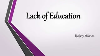 Lack of Education
By: Jovy Milanes
 