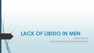 LACK OF LIBIDO IN MEN
DENNIS GEORGE
COMMUNITY AND CONSULTING PHARMACIST
 