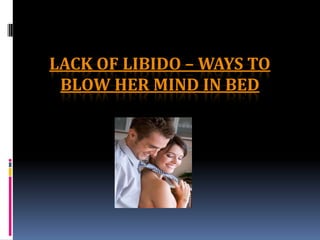 Lack of Libido – Ways to Blow Her Mind in Bed 