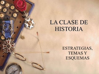 LA CLASE DE HISTORIA ESTRATEGIAS, TEMAS Y ESQUEMAS 