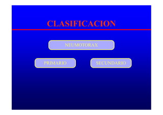 CLASIFICACION
NEUMOTORAX
PRIMARIO SECUNDARIO
 
