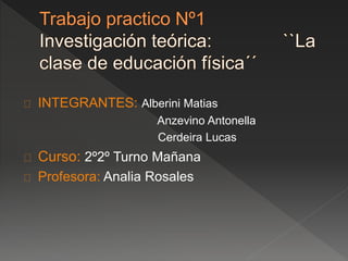 INTEGRANTES: Alberini Matias 
Anzevino Antonella 
Cerdeira Lucas 
Curso: 2º2º Turno Mañana 
Profesora: Analia Rosales 
 