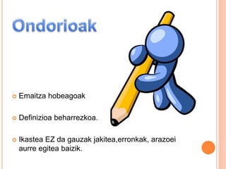  Emaitza hobeagoak
 Definizioa beharrezkoa.
 Ikastea EZ da gauzak jakitea,erronkak, arazoei
aurre egitea baizik.
 