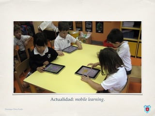 Actualidad: mobile learning.
Domingo Chica Pardo
 