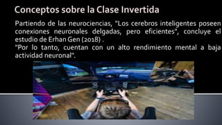Partiendo de las neurociencias, "Los cerebros inteligentes poseen
conexiones neuronales delgadas, pero eficientes", concluye el
estudio de Erhan Gen (2018) .
"Por lo tanto, cuentan con un alto rendimiento mental a baja
actividad neuronal".
 